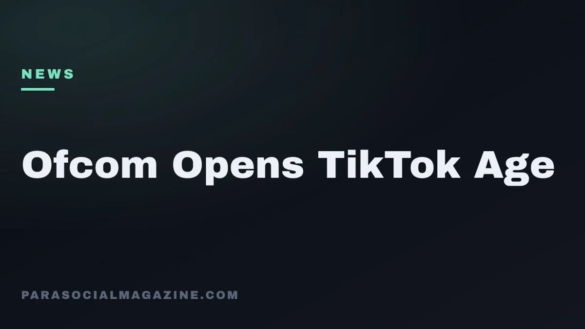 Ofcom Opens TikTok Age — Parasocial Magazine