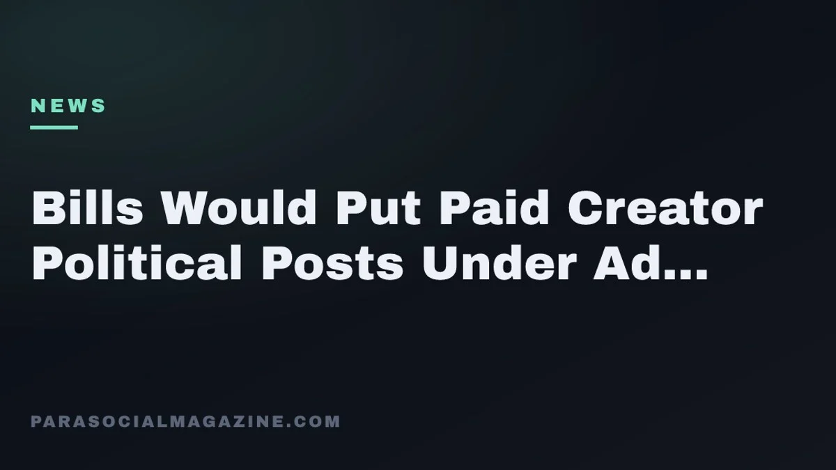 Bills Would Put Paid Creator Political Posts Under Ad Rules — Parasocial Magazine