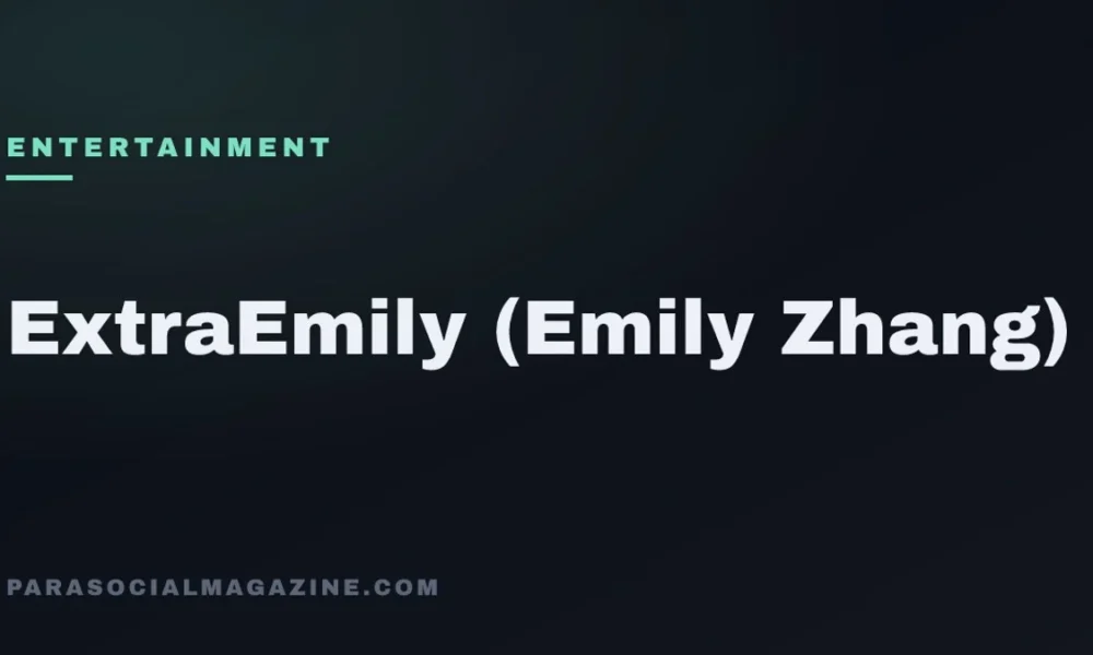 ExtraEmily (Emily Zhang) — Parasocial Magazine