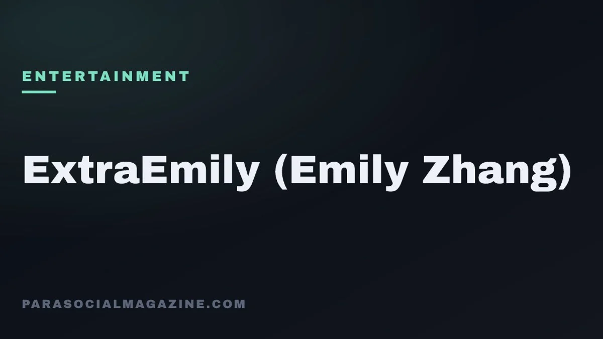 ExtraEmily (Emily Zhang) — Parasocial Magazine