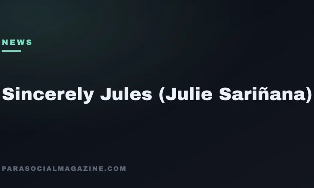 Sincerely Jules (Julie Sariñana) — Parasocial Magazine