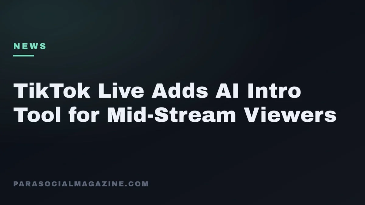 TikTok Live Adds AI Intro Tool for Mid-Stream Viewers — Parasocial Magazine