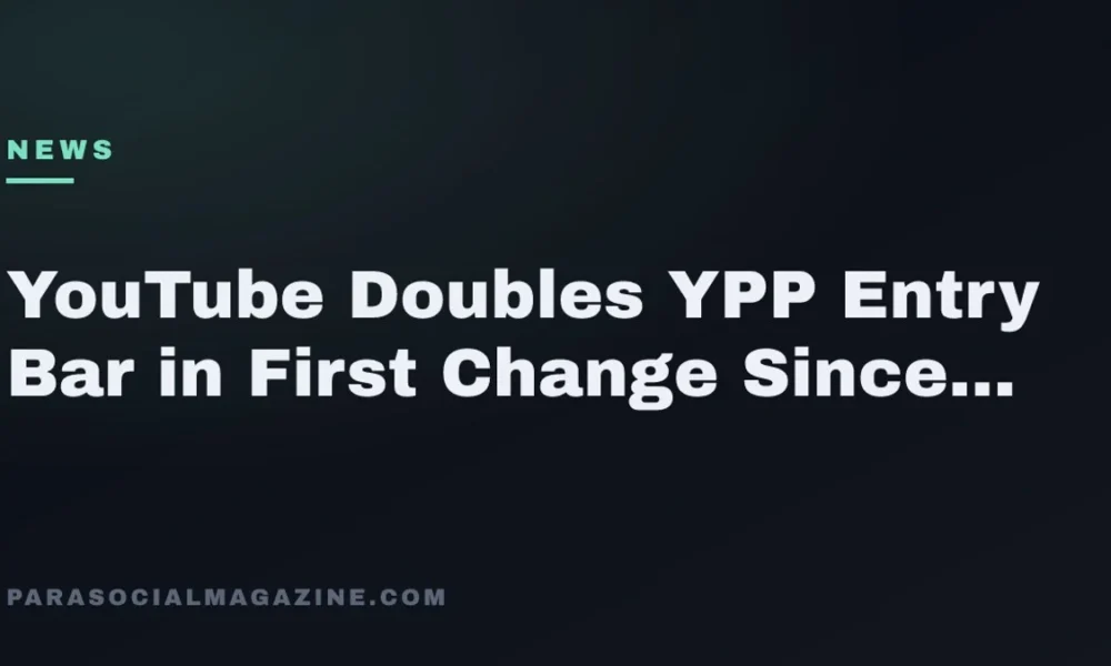 YouTube Doubles YPP Entry Bar in First Change Since 2018 — Parasocial Magazine